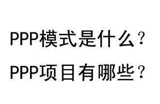PPP模式是什么？PPP項目有哪些？